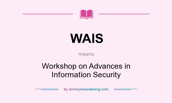 What does WAIS mean? It stands for Workshop on Advances in Information Security