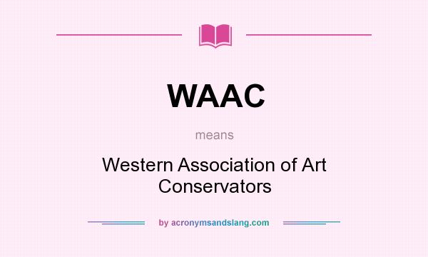 What does WAAC mean? It stands for Western Association of Art Conservators