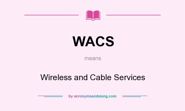 What does WACS mean? It stands for Wireless and Cable Services