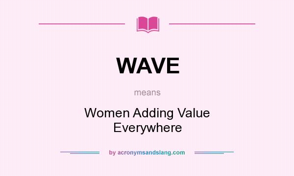What does WAVE mean? It stands for Women Adding Value Everywhere