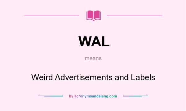 What does WAL mean? It stands for Weird Advertisements and Labels