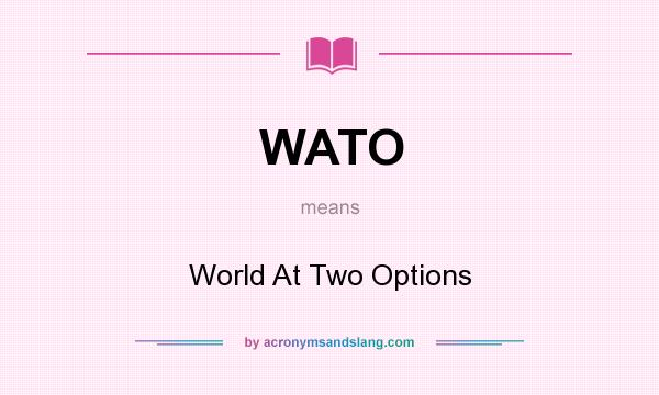 What does WATO mean? It stands for World At Two Options