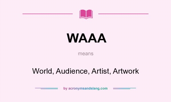 What does WAAA mean? It stands for World, Audience, Artist, Artwork