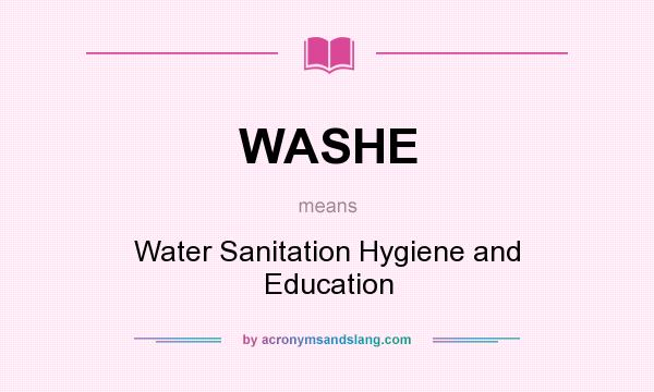 What does WASHE mean? It stands for Water Sanitation Hygiene and Education