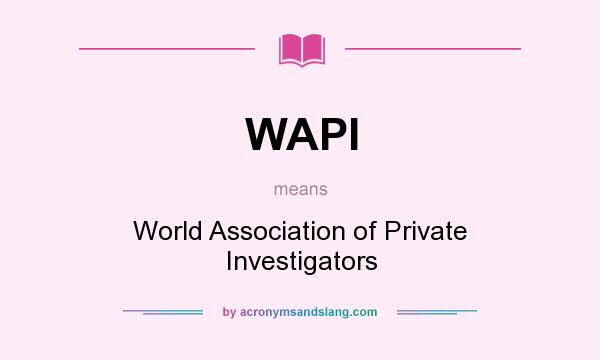 What does WAPI mean? It stands for World Association of Private Investigators