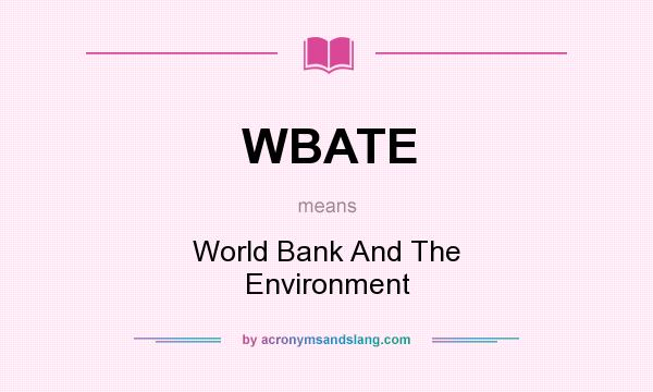 What does WBATE mean? It stands for World Bank And The Environment