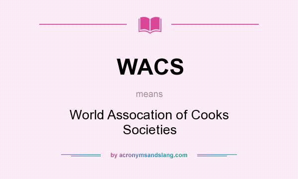 What does WACS mean? It stands for World Assocation of Cooks Societies