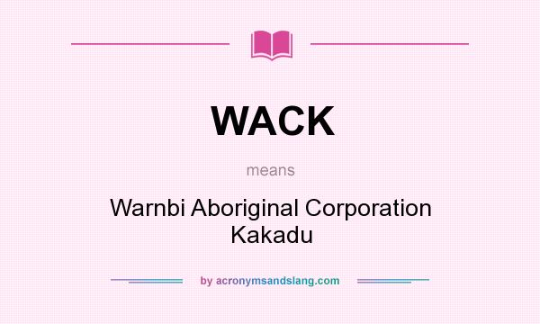 What does WACK mean? It stands for Warnbi Aboriginal Corporation Kakadu