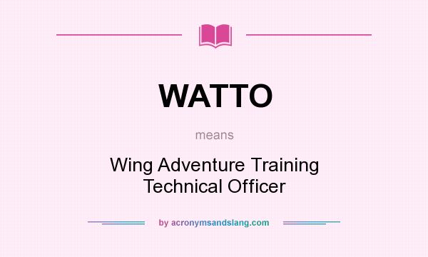 What does WATTO mean? It stands for Wing Adventure Training Technical Officer