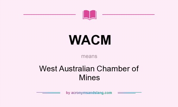 What does WACM mean? It stands for West Australian Chamber of Mines