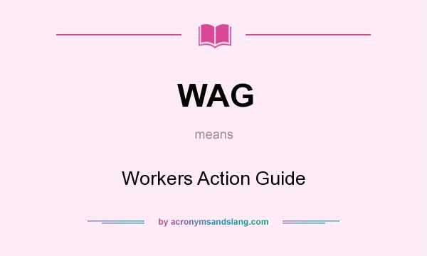 What does WAG mean? It stands for Workers Action Guide