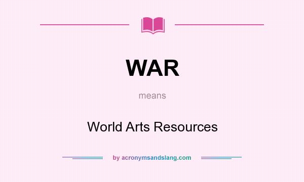 What does WAR mean? It stands for World Arts Resources