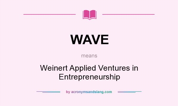 What does WAVE mean? It stands for Weinert Applied Ventures in Entrepreneurship