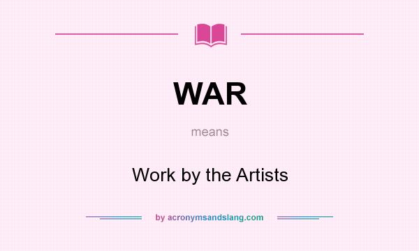 What does WAR mean? It stands for Work by the Artists