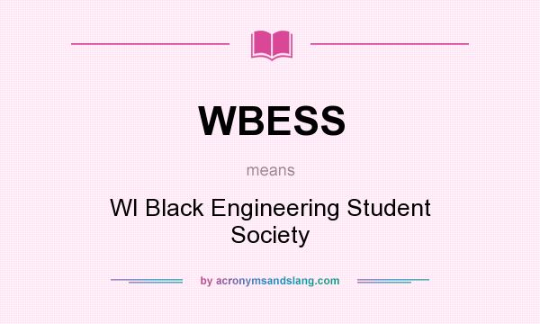 What does WBESS mean? It stands for WI Black Engineering Student Society