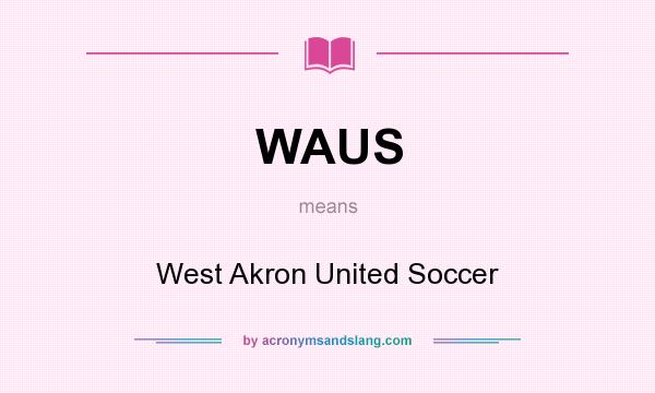 What does WAUS mean? It stands for West Akron United Soccer