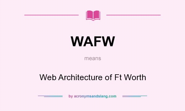 What does WAFW mean? It stands for Web Architecture of Ft Worth