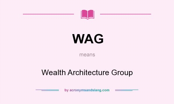 What does WAG mean? It stands for Wealth Architecture Group