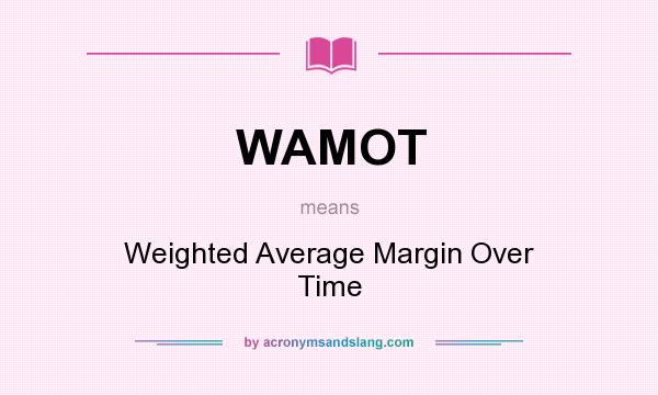What does WAMOT mean? It stands for Weighted Average Margin Over Time