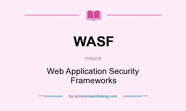 What does WASF mean? It stands for Web Application Security Frameworks