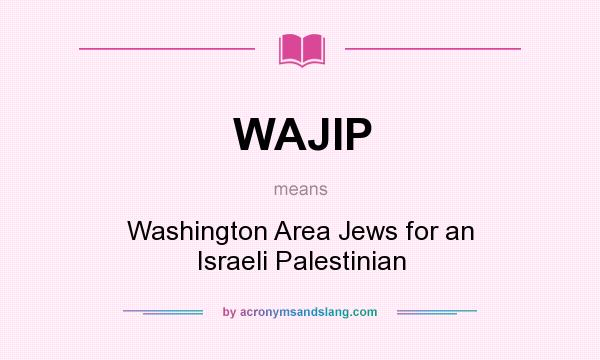 What does WAJIP mean? It stands for Washington Area Jews for an Israeli Palestinian