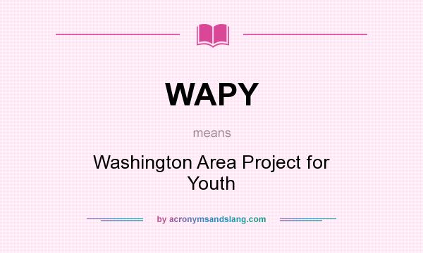 What does WAPY mean? It stands for Washington Area Project for Youth