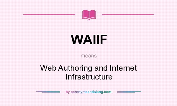 What does WAIIF mean? It stands for Web Authoring and Internet Infrastructure