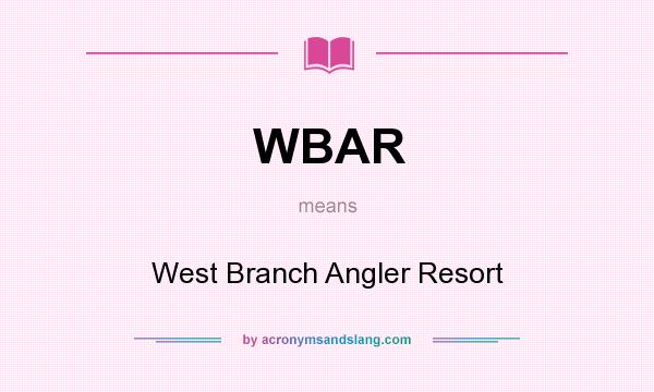 What does WBAR mean? It stands for West Branch Angler Resort