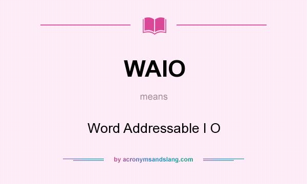 What does WAIO mean? It stands for Word Addressable I O