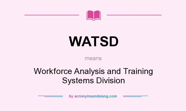 What does WATSD mean? It stands for Workforce Analysis and Training Systems Division