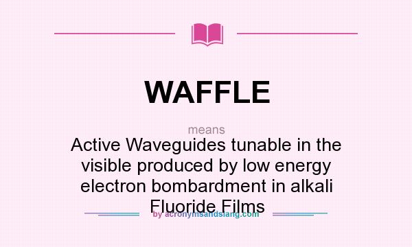 What does WAFFLE mean? It stands for Active Waveguides tunable in the visible produced by low energy electron bombardment in alkali Fluoride Films