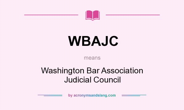 What does WBAJC mean? It stands for Washington Bar Association Judicial Council