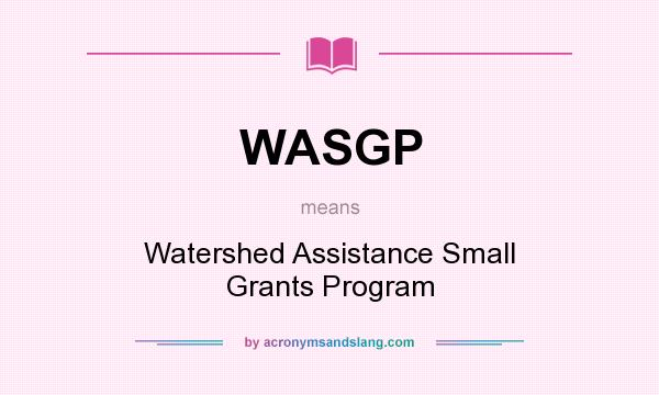 What does WASGP mean? It stands for Watershed Assistance Small Grants Program