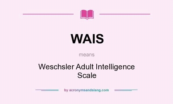 What does WAIS mean? It stands for Weschsler Adult Intelligence Scale