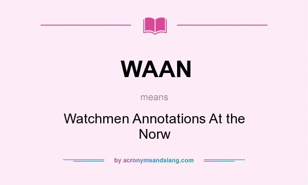 What does WAAN mean? It stands for Watchmen Annotations At the Norw