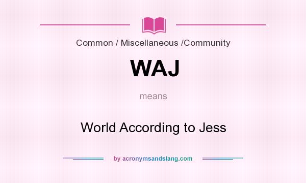 What does WAJ mean? It stands for World According to Jess
