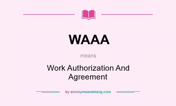 What does WAAA mean? It stands for Work Authorization And Agreement