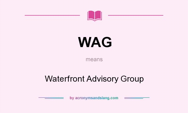 What does WAG mean? It stands for Waterfront Advisory Group