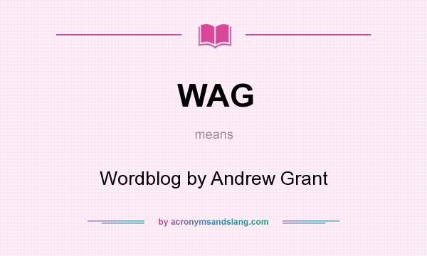What does WAG mean? It stands for Wordblog by Andrew Grant
