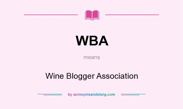 What does WBA mean? It stands for Wine Blogger Association