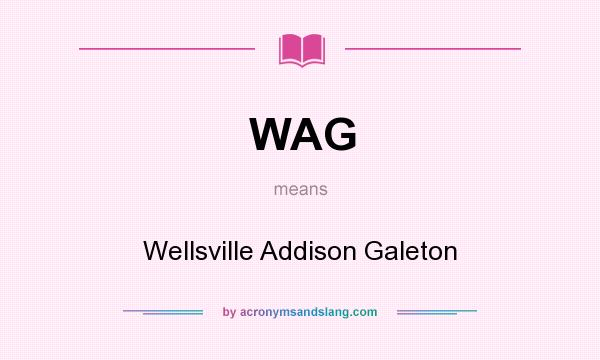 What does WAG mean? It stands for Wellsville Addison Galeton