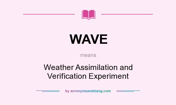 What does WAVE mean? It stands for Weather Assimilation and Verification Experiment
