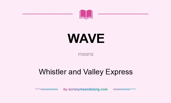 What does WAVE mean? It stands for Whistler and Valley Express