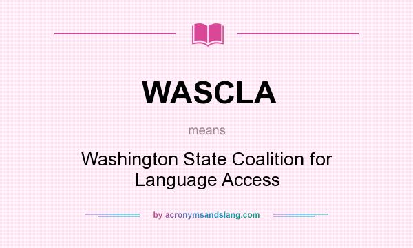 What does WASCLA mean? It stands for Washington State Coalition for Language Access