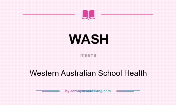 What does WASH mean? It stands for Western Australian School Health