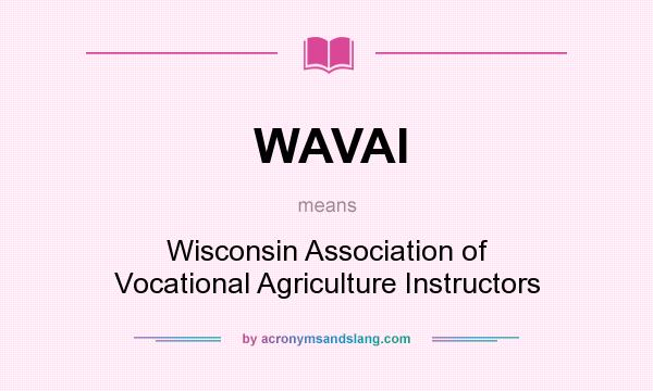 What does WAVAI mean? It stands for Wisconsin Association of Vocational Agriculture Instructors