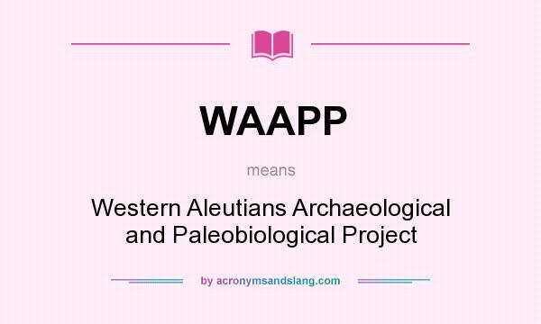 What does WAAPP mean? It stands for Western Aleutians Archaeological and Paleobiological Project
