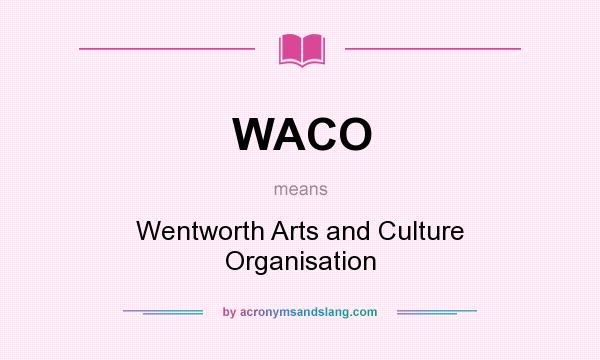 What does WACO mean? It stands for Wentworth Arts and Culture Organisation
