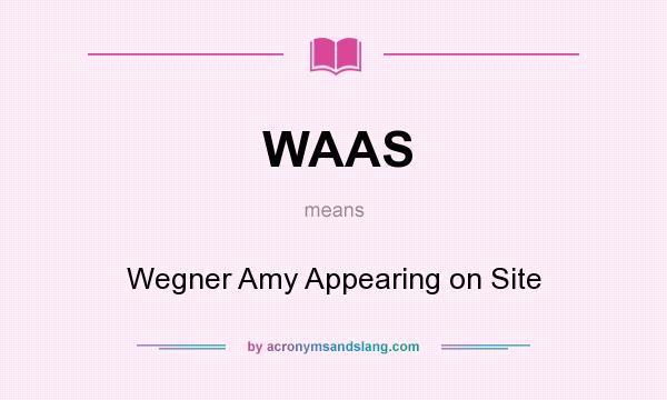 What does WAAS mean? It stands for Wegner Amy Appearing on Site