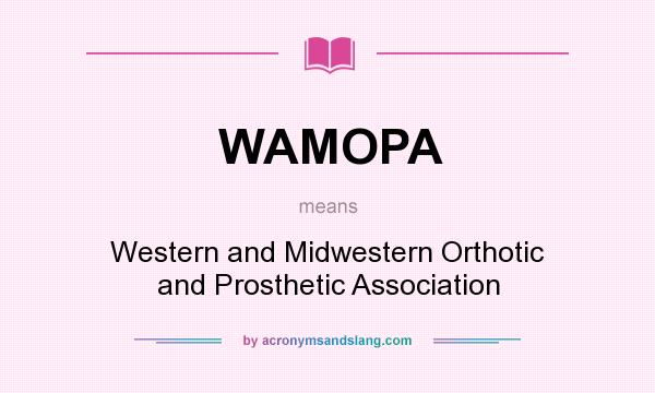 What does WAMOPA mean? It stands for Western and Midwestern Orthotic and Prosthetic Association